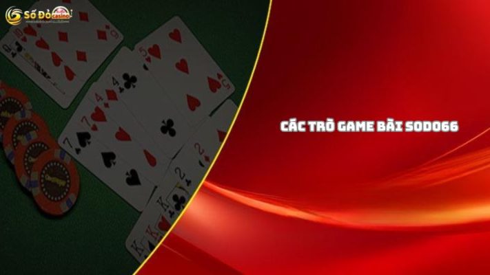 Các trò game bài tại Sodo66