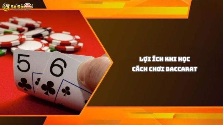 Các lợi ích khi học cách chơi Baccarat