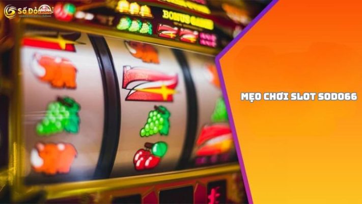 Bật mí kinh nghiệm chơi Slot Sodo66