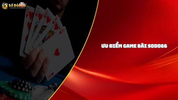 Ưu điểm nổi bật của sảnh game bài Sodo66